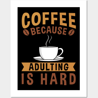 COFFEE BECAUSE ADULTING IS HARD COFFEE LOVER Posters and Art